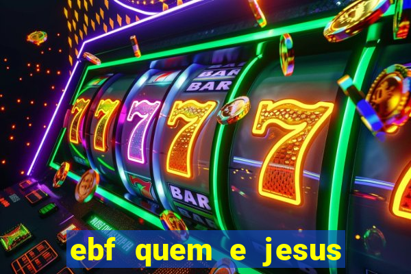 ebf quem e jesus ebf jesus meu super heroi